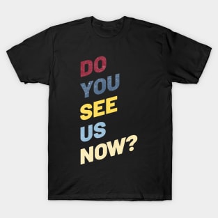 Do You See Us Now T-Shirt
